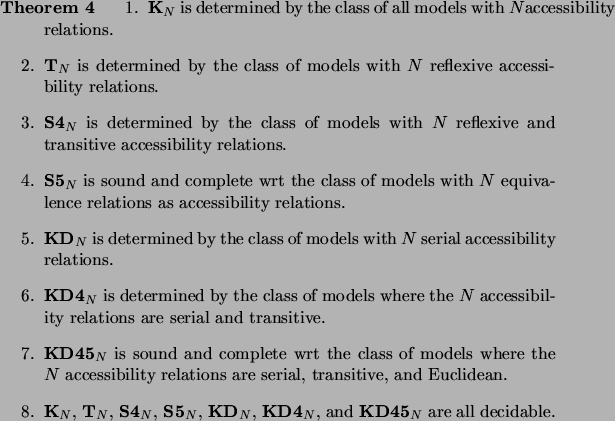 \begin{theorem}
\par\begin{enumerate}
\par\item \textbf{K$_N$} is determined by ...
...}, and \textbf{KD45$_N$} are all decidable.
\par\end{enumerate}\par\end{theorem}