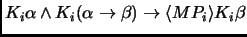 $K_i\alpha\land K_i(\alpha\to \beta)\to \langle MP_i \rangle
K_i\beta$