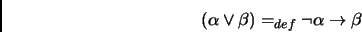 \begin{displaymath}(\alpha \lor \beta) =_{def} \lnot \alpha \to \beta\end{displaymath}