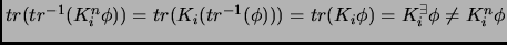 $tr(tr^{-1}(K_i^n\phi)) = tr(K_i(tr^{-1}(\phi))) =
tr(K_i\phi) = K_i^{\exists}\phi \neq K_i^n\phi$