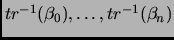 $tr^{-1}(\beta_0), \ldots, tr^{-1}(\beta_n)$