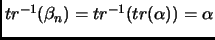 $tr^{-1}(\beta_n) =
tr^{-1}(tr(\alpha)) = \alpha$