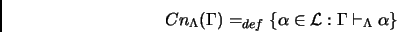 \begin{displaymath}Cn_{\Lambda}(\Gamma) =_{def} \{ \alpha \in \mathcal{L}: \Gamma
\vdash_{\Lambda} \alpha \}\end{displaymath}